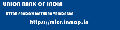 UNION BANK OF INDIA  UTTAR PRADESH MATHURA VRINDABAN   micr code